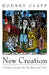 New Creation: A Primer on Living in the Time Between the Times by Rodney Clapp