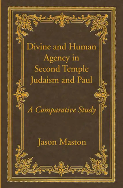 Divine and Human Agency in Second Temple Judaism and Paul: A Comparative Study by Jason Maston