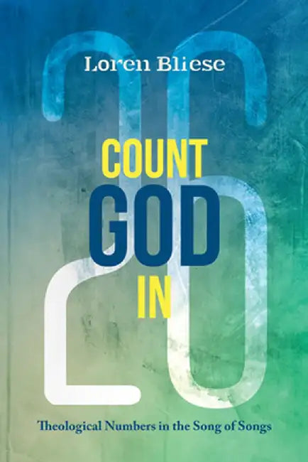 Count God in: Theological Numbers in the Song of Songs by Loren F. Bliese