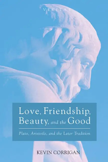 Love, Friendship, Beauty, and the Good by Kevin Corrigan