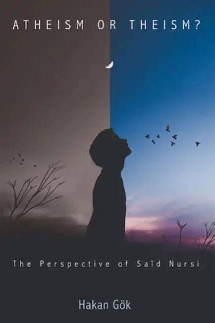 Atheism or Theism?: The Perspective of Said Nursi by Hakan Gok