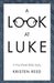 A Look at Luke: A Four-Week Bible Study by Kristen Reed