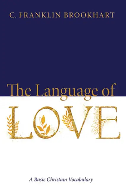 The Language of Love: A Basic Christian Vocabulary by C. Franklin Brookhart