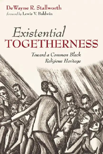 Existential Togetherness: Toward a Common Black Religious Heritage by Dewayne R. Stallworth