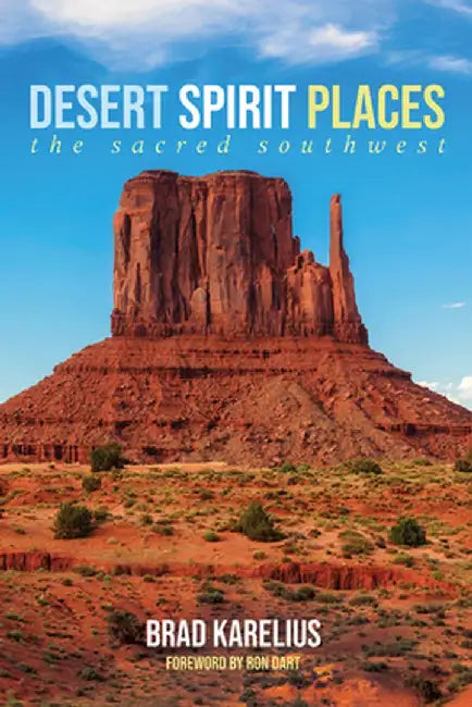 Desert Spirit Places: The Sacred Southwest by Brad Karelius
