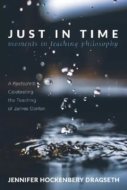Just in Time: Moments in Teaching Philosophy: A Festschrift Celebrating the Teaching of James Conlon by Jennifer Hockenbery