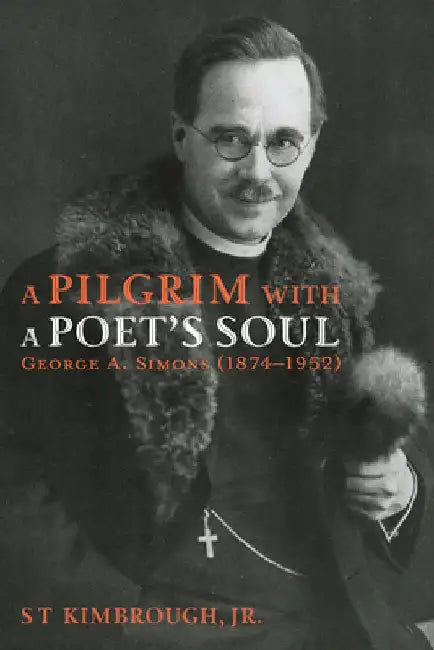 A Pilgrim with a Poet's Soul: George A. Simons (1874-1952): A Pioneer Missionary in Russia and the Baltic States (1907-1928) by S. T. Kimbrough