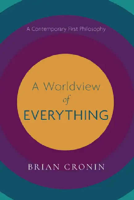 A Worldview of Everything: A Contemporary First Philosophy by Brian Cronin