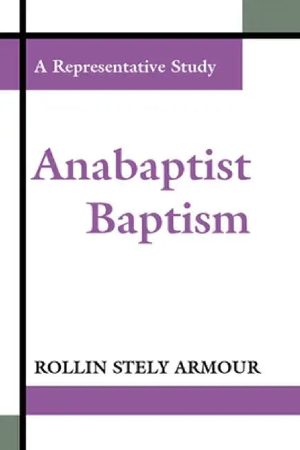 Anabaptist Baptism: A Representative Study by Rollin S. Armour