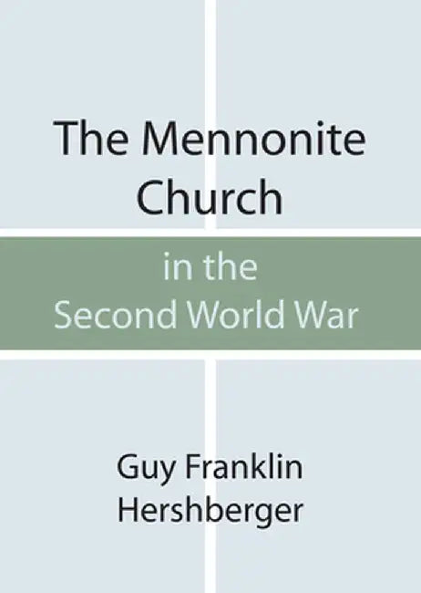 The Mennonite Church in the Second World War by Guy F. Hershberger