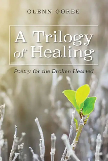 A Trilogy of Healing by Glenn Goree