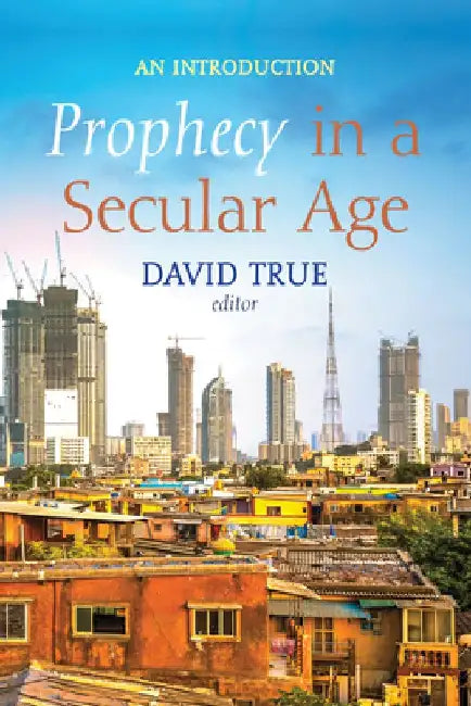 Prophecy in a Secular Age: An Introduction by David True