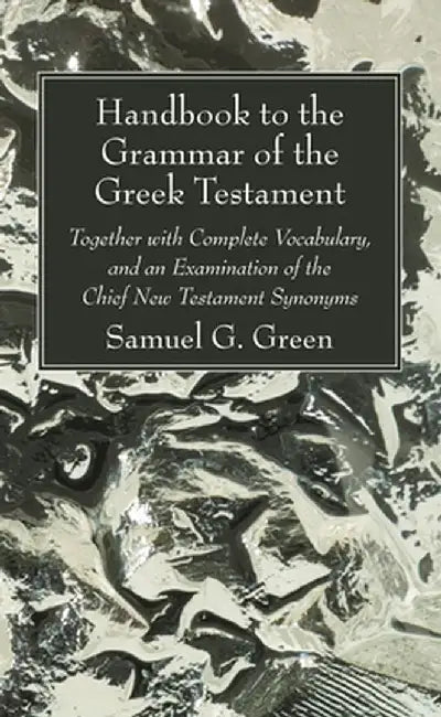 Handbook to the Grammar of the Greek Testament by Samuel G. Green