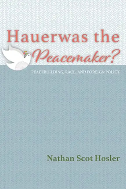 Hauerwas the Peacemaker? by Nathan Scot Hosler