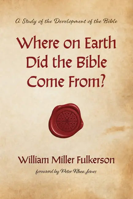 Where on Earth Did the Bible Come From? by William Miller Fulkerson