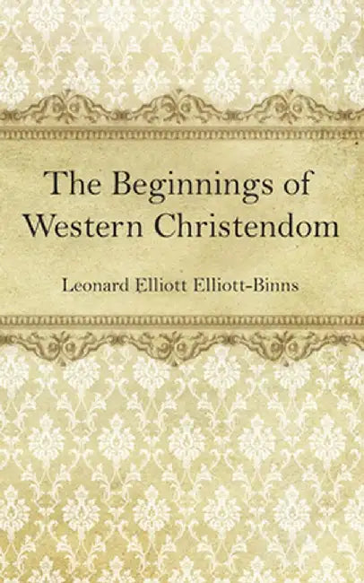 The Beginnings of Western Christendom by Leonard Elliott Elliott-Binns