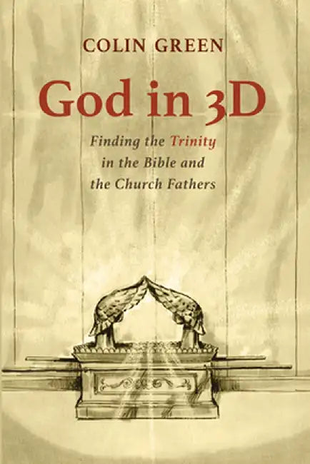 God in 3D: Finding the Trinity in the Bible and the Church Fathers by Colin Green