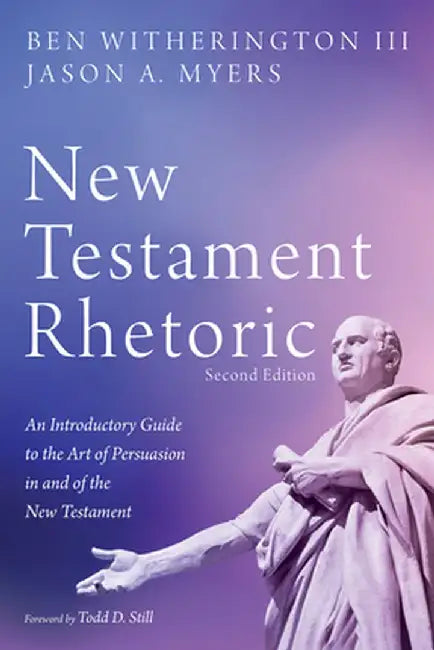 New Testament Rhetoric, Second Edition: An Introductory Guide to the Art of Persuasion in and of the New Testament by Ben Witherington