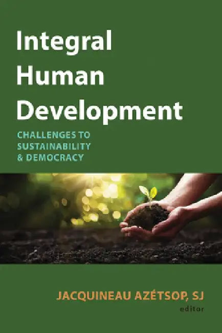 Integral Human Development: Challenges to Sustainability and Democracy by Jacquineau Azétsop