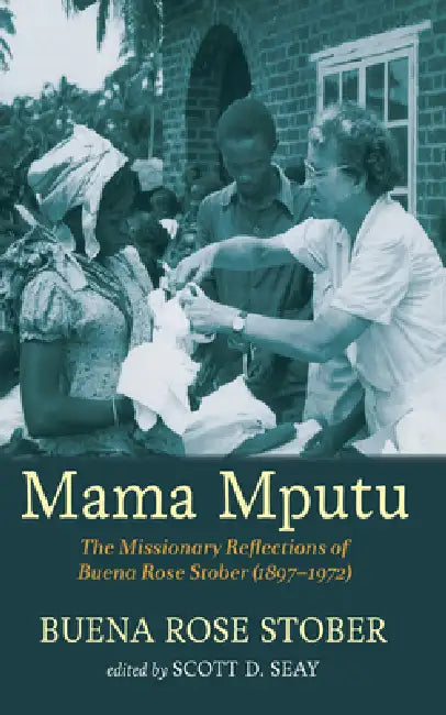 Mama Mputu: The Missionary Reflections of Buena Rose Stober (1897-1972) by Buena Rose Stober, Scott D. Seay