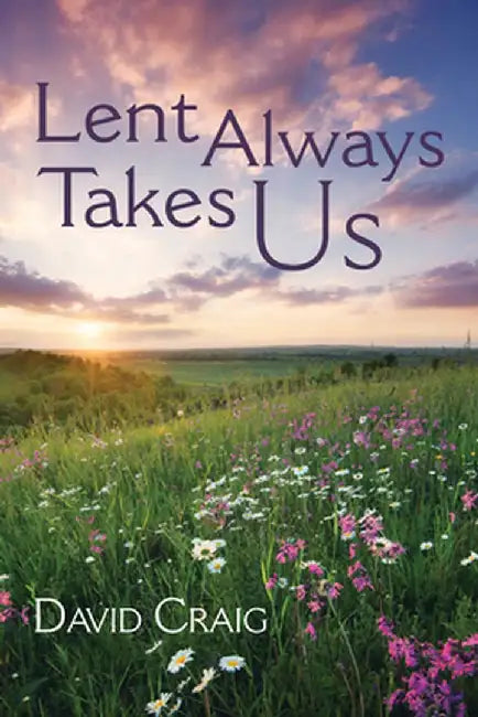 Lent Always Takes Us by David Craig