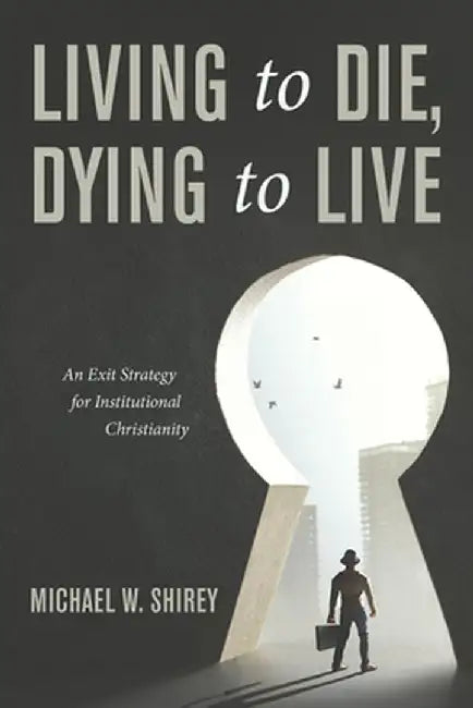 Living to Die, Dying to Live by Michael W. Shirey