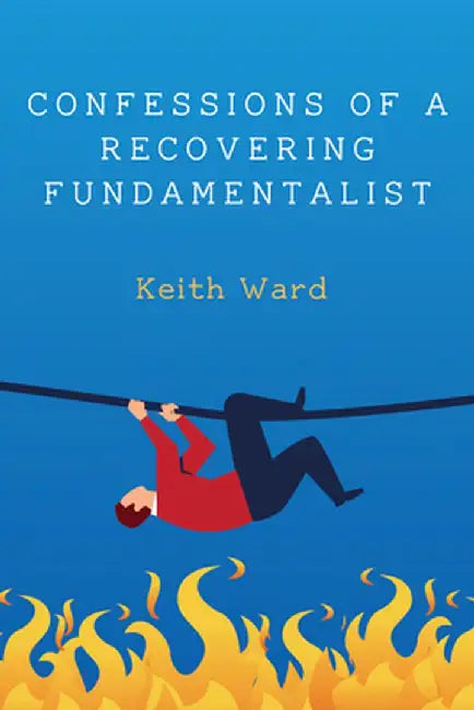 Confessions of a Recovering Fundamentalist by Keith Ward