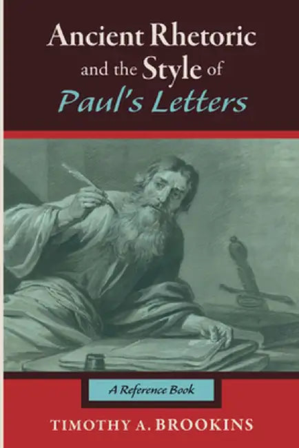 Ancient Rhetoric and the Style of Paul's Letters by Timothy a. Brookins