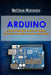 Arduino: Complete Beginners Guide For Arduino - Everything You Need To Know To Get Started by Matthew McKinnon