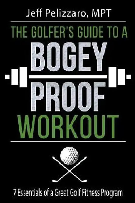The Golfer's Guide to a Bogey Proof Workout: 7 Essentials to a Great Golf Fitness Program by Lorie Deworken