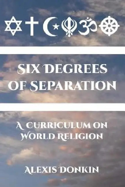 Six Degrees of Separation: A Curriculum on World Religion by Alexis Donkin