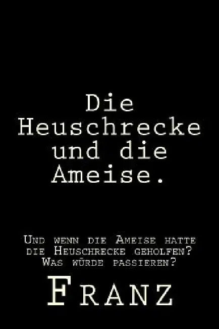 Die Heuschrecke und die Ameise.: Und wenn die Ameise hatte die Heuschrecke geholfen? Was würde passieren? by Franz