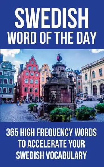 Swedish Word of the Day: 365 High Frequency Words to Accelerate Your Swedish Vocabulary by Word of the Day