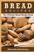 Bread Recipes: The Ultimate Bread Recipe Book by Alexandra Bostinescu