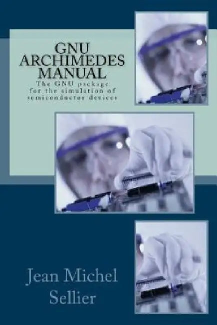 GNU Archimedes Manual: The GNU Package for the Simulation of Semiconductor Devices by Jean Michel Sellier Phd