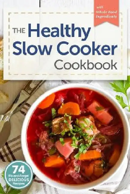 Healthy Slow Cooker Cookbook: 74 Fix-And-Forget Delicious Recipes with Whole Food Ingredients by Stockton Press