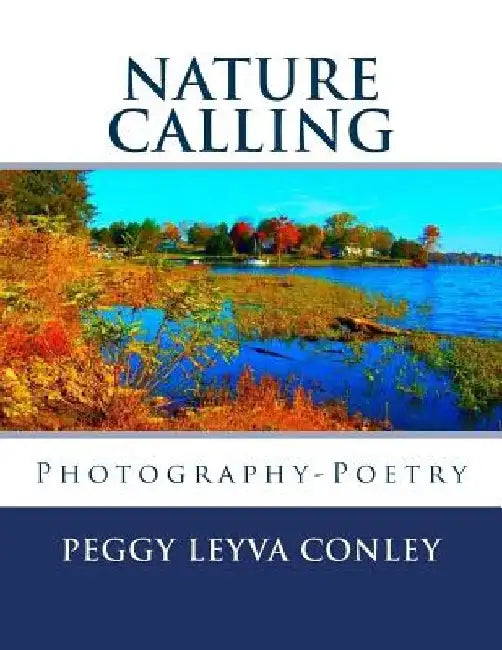 Nature Calling: Photography-Poetry by Peggy Leyva Conley