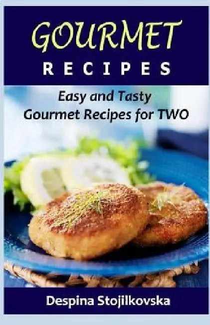 Gourmet Recipes: Easy and Tasty Gourmet Recipes for Two by Despina Stojilkovska