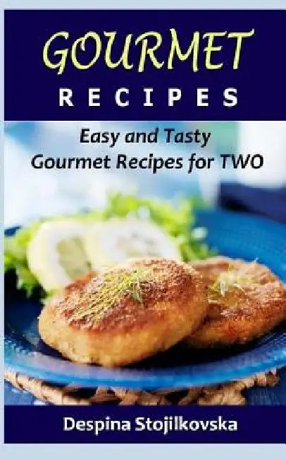 Gourmet Recipes: Easy and Tasty Gourmet Recipes for Two by Despina Stojilkovska