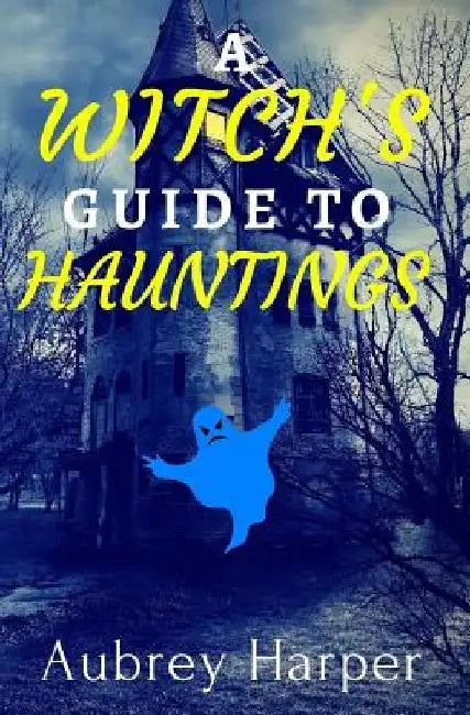 A Witch's Guide to Hauntings by Aubrey Harper