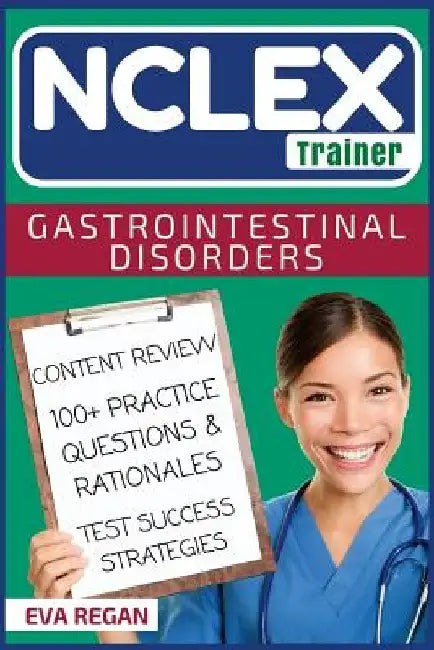 NCLEX: Gastrointestinal Disorders: The NCLEX Trainer: Content Review, 100+ Specific Practice Questions & Rationales, and Strategies for Test Success by Eva Regan