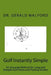 Golf Instantly Simple: An Accurate Method for Long and Straight Golf Shots and Putting Strokes by Gerald a. Walford