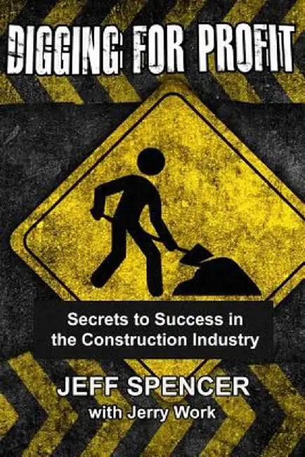 Digging for Profit: Secrets to Success in the Construction Industry by Spencer, Jeff