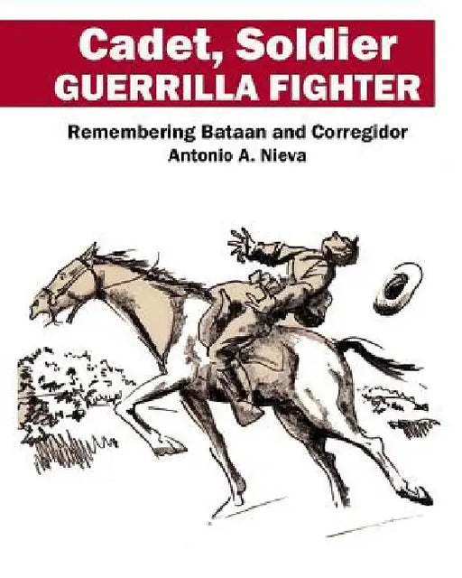 Cadet, Soldier, Guerrilla Fighter: Remembering Bataan and Corregidor by Pepi Nieva