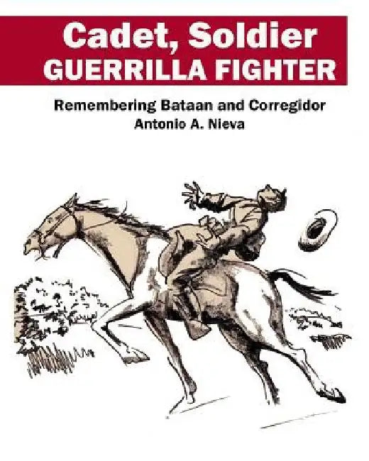 Cadet, Soldier, Guerrilla Fighter: Remembering Bataan and Corregidor by Pepi Nieva