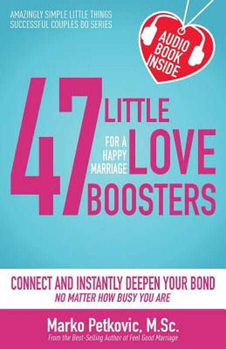 47 Little Love Boosters for a Happy Marriage: Connect and Instantly Deepen Your Bond No Matter How by Petkovic M. Sc, Marko