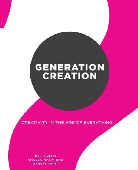 Generation Creation: Creativity in the age of everything. by Angela Natividad