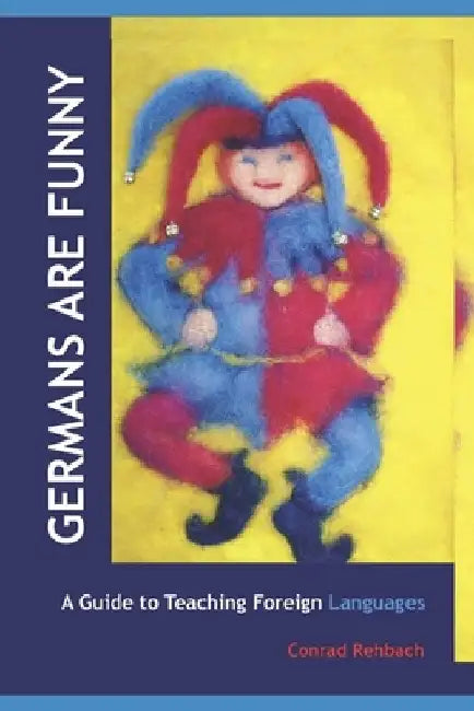 Germans Are Funny: A Guide to Teaching Foreign Languages in Waldorf/Steiner Schools by Conrad Rehbach