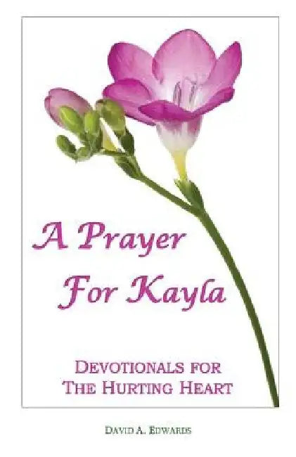 A Prayer for Kayla: Devotionals for the Hurting Heart by David a. Edwards