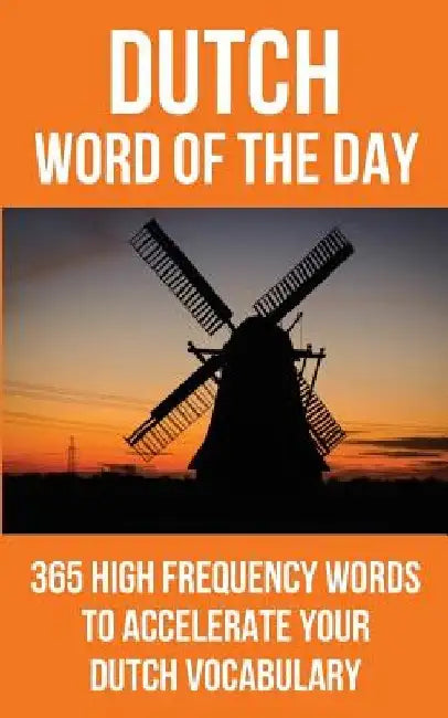 Dutch Word of the Day: 365 High Frequency Words to Accelerate Your Dutch Vocabulary by Word of the Day